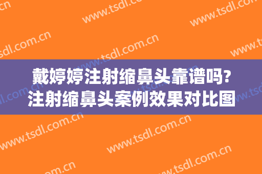 戴婷婷注射缩鼻头靠谱吗?注射缩鼻头案例效果对比图_上海交通大学医学院附属第九人民医院