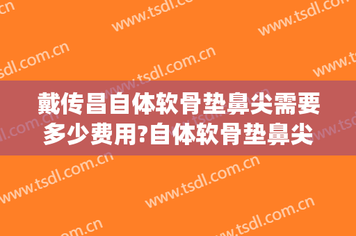 戴传昌自体软骨垫鼻尖需要多少费用?自体软骨垫鼻尖案例效果对比图_上海交通大学医学院附属第九人民医院