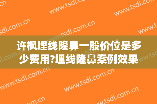 许枫埋线隆鼻一般价位是多少费用?埋线隆鼻案例效果对比图_上海交通大学医学院附属第九人民医院