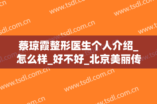 蔡琼霞整形医生个人介绍_怎么样_好不好_北京美丽传说医疗美容门诊部