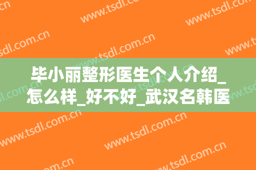 毕小丽整形医生个人介绍_怎么样_好不好_武汉名韩医疗美容门诊部(毕小丽双眼皮)