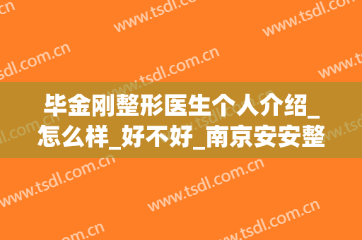 毕金刚整形医生个人介绍_怎么样_好不好_南京安安整形美容医院
