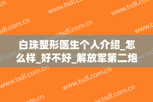 白珠整形医生个人介绍_怎么样_好不好_解放军第二炮兵总医院