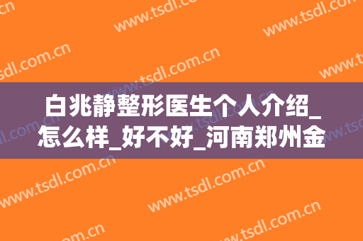 白兆静整形医生个人介绍_怎么样_好不好_河南郑州金水区瑞亚医疗美容门诊部