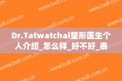 Dr.Tatwatchai整形医生个人介绍_怎么样_好不好_泰国Yanhee国际医院