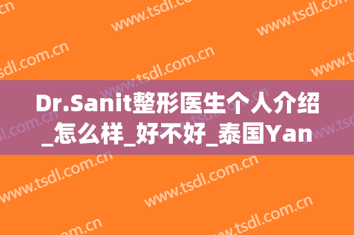 Dr.Sanit整形医生个人介绍_怎么样_好不好_泰国Yanhee国际医院