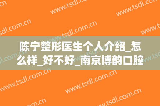 陈宁整形医生个人介绍_怎么样_好不好_南京博韵口腔门诊部