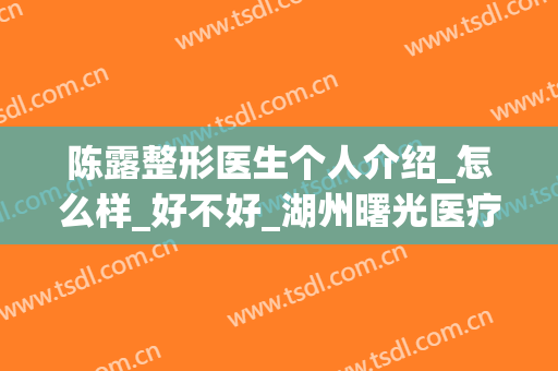 陈露整形医生个人介绍_怎么样_好不好_湖州曙光医疗美容医院