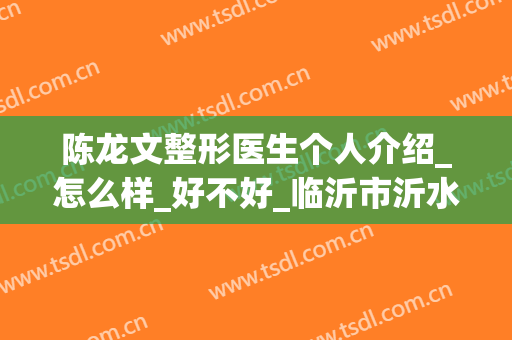 陈龙文整形医生个人介绍_怎么样_好不好_临沂市沂水中心医院医学美容科