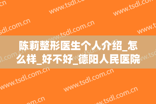 陈莉整形医生个人介绍_怎么样_好不好_德阳人民医院烧伤美容科