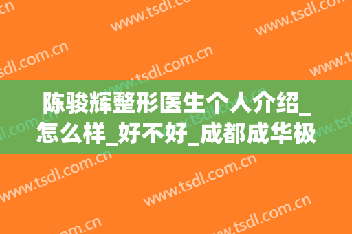 陈骏辉整形医生个人介绍_怎么样_好不好_成都成华极光口腔