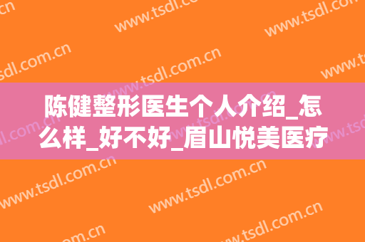 陈健整形医生个人介绍_怎么样_好不好_眉山悦美医疗美容