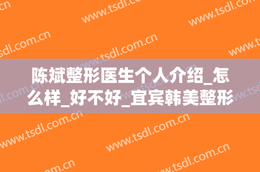 陈斌整形医生个人介绍_怎么样_好不好_宜宾韩美整形美容门诊部(中国整形美容协会张斌简介)