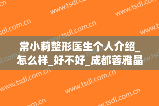 常小莉整形医生个人介绍_怎么样_好不好_成都蓉雅晶肤医疗美容门诊部
