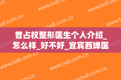 曾占权整形医生个人介绍_怎么样_好不好_宜宾西婵医学美容门诊部