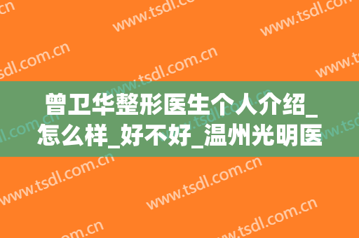 曾卫华整形医生个人介绍_怎么样_好不好_温州光明医院
