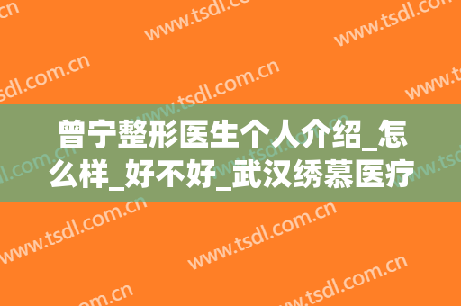 曾宁整形医生个人介绍_怎么样_好不好_武汉绣慕医疗美容门诊部