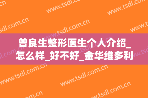曾良生整形医生个人介绍_怎么样_好不好_金华维多利亚美容医院