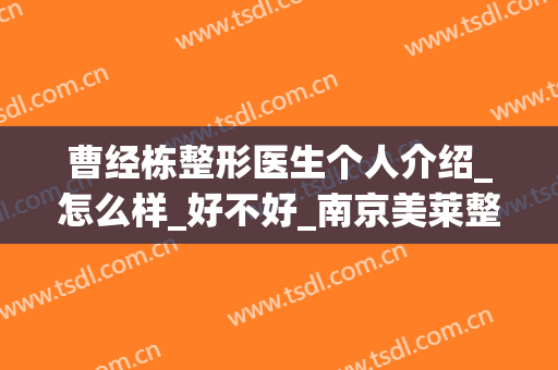 曹经栋整形医生个人介绍_怎么样_好不好_南京美莱整形美容医院