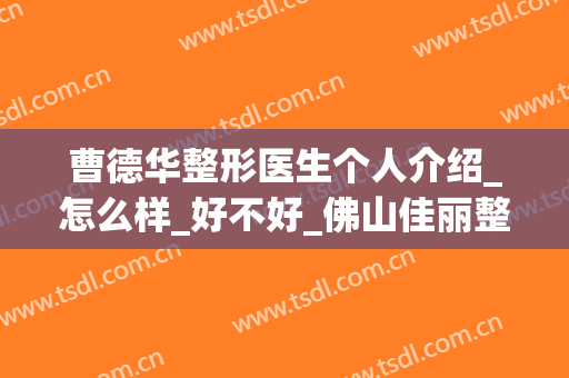 曹德华整形医生个人介绍_怎么样_好不好_佛山佳丽整形美容医院