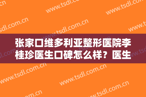 张家口维多利亚整形医院李桂珍医生口碑怎么样？医生信息,附鼻部整形案例分享