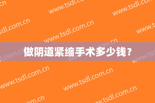 做阴道紧缩手术多少钱？