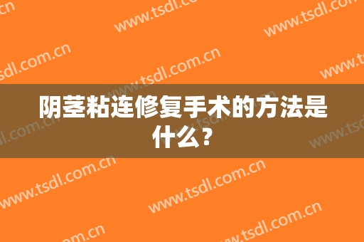 阴茎粘连修复手术的方法是什么？