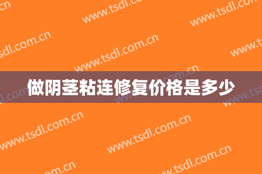 做阴茎粘连修复价格是多少