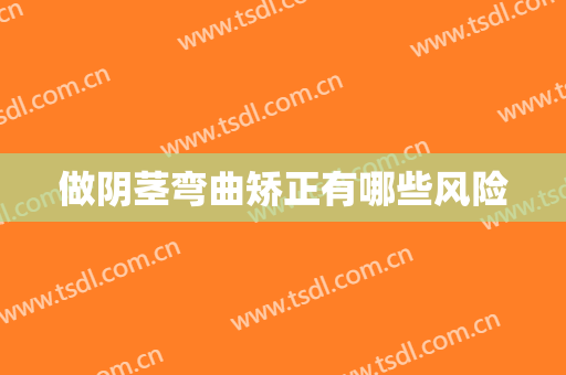 做阴茎弯曲矫正有哪些风险