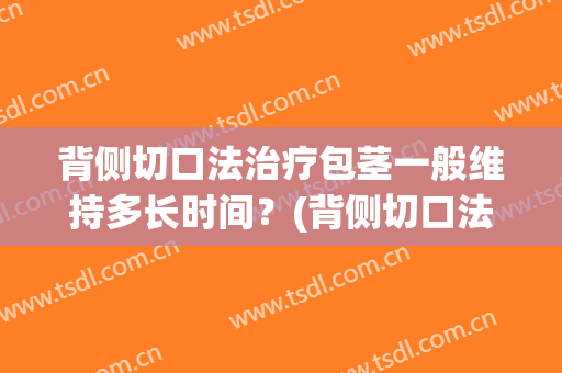 背侧切口法治疗包茎一般维持多长时间？(背侧切口法治疗包茎一般维持多长时间呢)