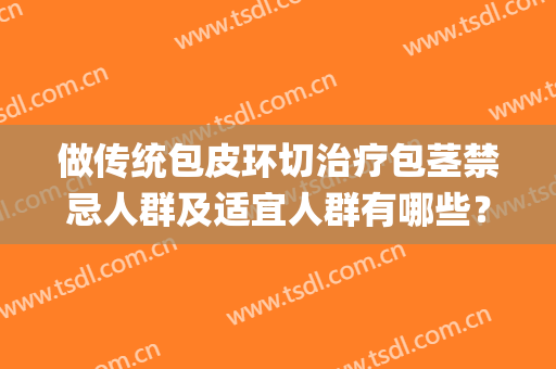 做传统包皮环切治疗包茎禁忌人群及适宜人群有哪些？(包皮环切最好的方式)