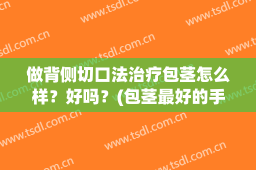 做背侧切口法治疗包茎怎么样？好吗？(包茎最好的手术方法)