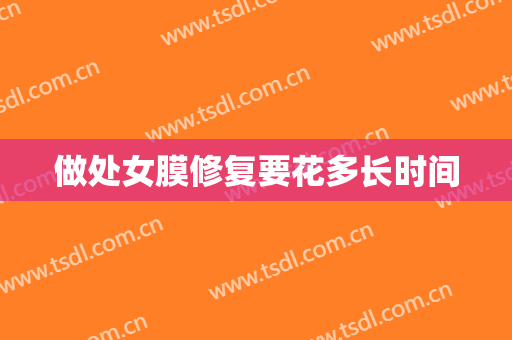 做处女膜修复要花多长时间