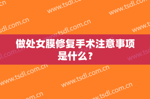 做处女膜修复手术注意事项是什么？