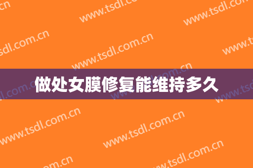 做处女膜修复能维持多久