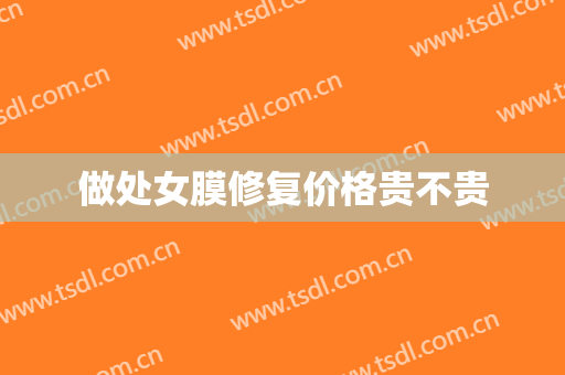 做处女膜修复价格贵不贵