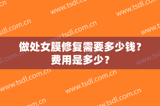 做处女膜修复需要多少钱？费用是多少？