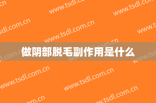 做阴部脱毛副作用是什么