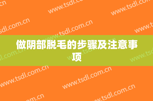 做阴部脱毛的步骤及注意事项