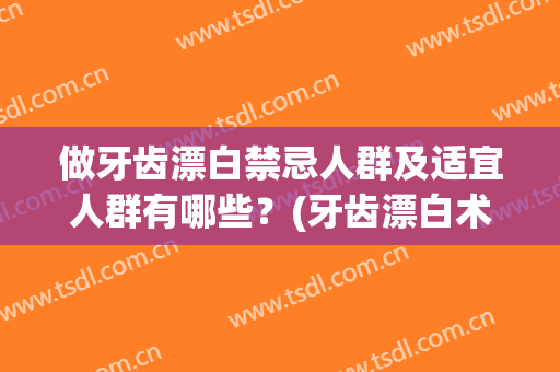 做牙齿漂白禁忌人群及适宜人群有哪些？(牙齿漂白术的禁忌症)