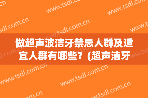 做超声波洁牙禁忌人群及适宜人群有哪些？(超声洁牙的好处)