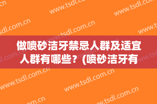 做喷砂洁牙禁忌人群及适宜人群有哪些？(喷砂洁牙有什么作用)