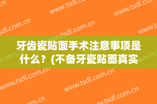 牙齿瓷贴面手术注意事项是什么？(不备牙瓷贴面真实操作流程)