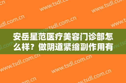 安岳星范医疗美容门诊部怎么样？做阴道紧缩副作用有哪些