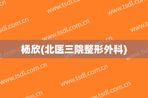 杨欣(北医三院整形外科)