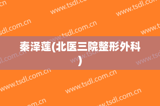 秦泽莲(北医三院整形外科)