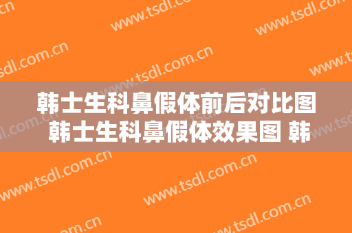 韩士生科鼻假体前后对比图 韩士生科鼻假体效果图 韩士生科鼻假体前后对比照片