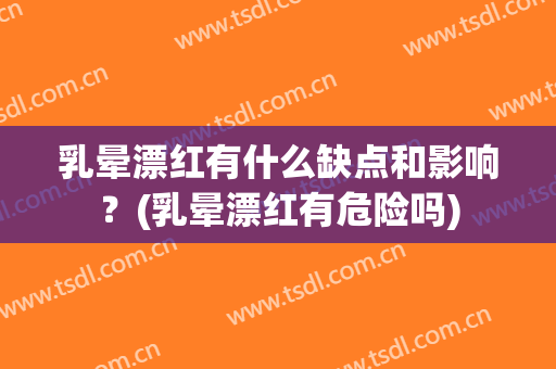 乳晕漂红有什么缺点和影响？(乳晕漂红有危险吗)