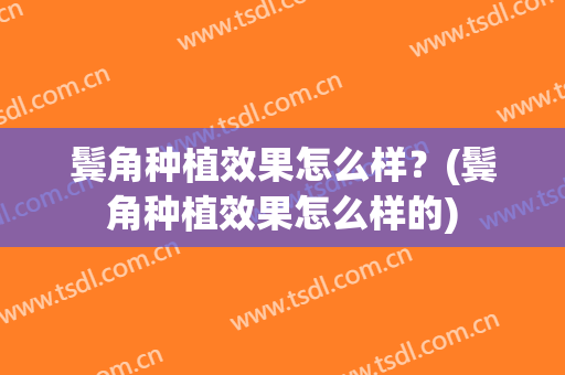 鬓角种植效果怎么样？(鬓角种植效果怎么样的)