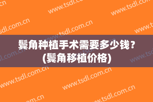 鬓角种植手术需要多少钱？(鬓角移植价格)